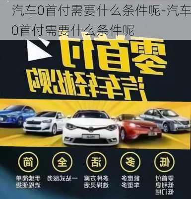 汽车0首付需要什么条件呢-汽车0首付需要什么条件呢