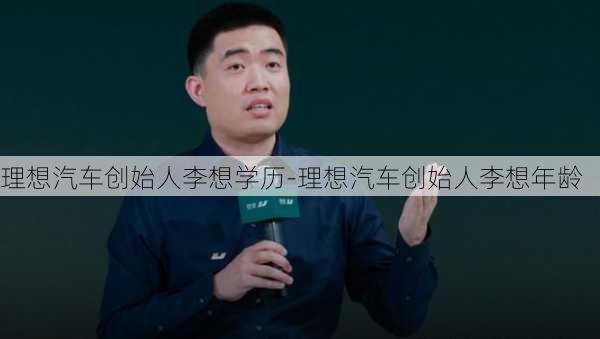 理想汽车创始人李想学历-理想汽车创始人李想年龄