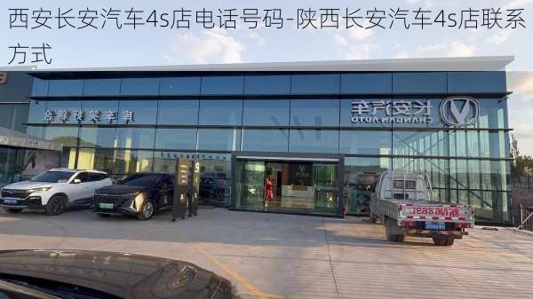 西安长安汽车4s店电话号码-陕西长安汽车4s店联系方式