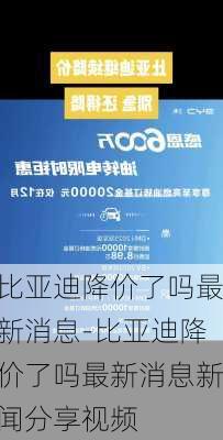 比亚迪降价了吗最新消息-比亚迪降价了吗最新消息新闻分享视频