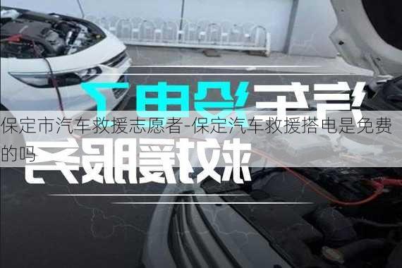 保定市汽车救援志愿者-保定汽车救援搭电是免费的吗