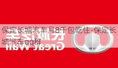 保定长城汽车月8千包吃住-保定长城汽车qq群