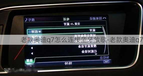 老款奥迪q7怎么连接蓝牙放歌-老款奥迪q7