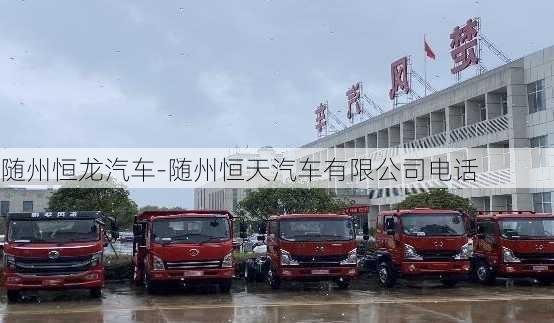 随州恒龙汽车-随州恒天汽车有限公司电话