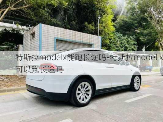 特斯拉modelx能跑长途吗-特斯拉model x可以跑长途吗