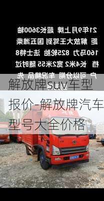 解放牌suv车型报价-解放牌汽车型号大全价格